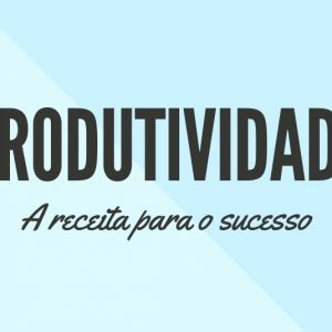 Produtividade; a receita do sucesso